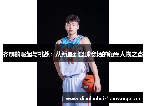 齐麟的崛起与挑战：从新星到篮球赛场的领军人物之路