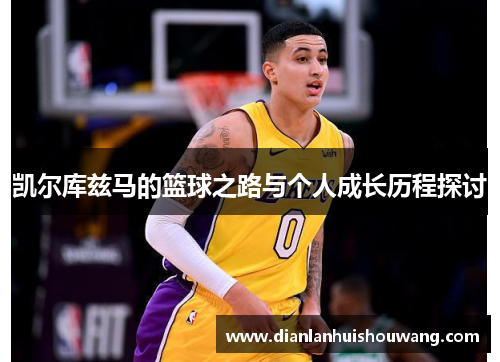 凯尔库兹马的篮球之路与个人成长历程探讨